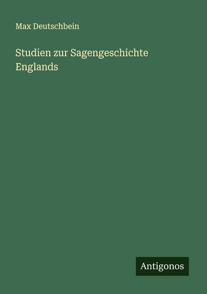 Studien zur Sagengeschichte Englands, Taschenbuch von Max Deutschbein, Antigonos Verlag, 9783563182147