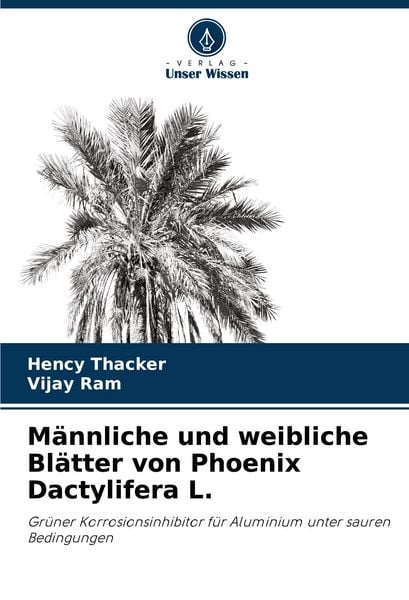 Männliche und weibliche Blätter von Phoenix Dactylifera L., Taschenbuch von Hency Thacker , Vijay Ram, Verlag Unser Wissen, 9786207350469