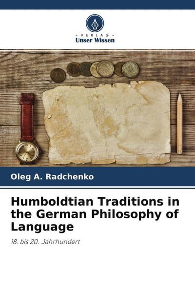 Humboldtian Traditions in the German Philosophy of Language, Taschenbuch von Oleg A. Radchenko, Verlag Unser Wissen, 9786204329758
