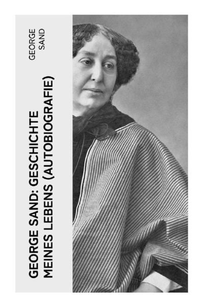 Produktbild: George Sand: Geschichte meines Lebens (Autobiografie)