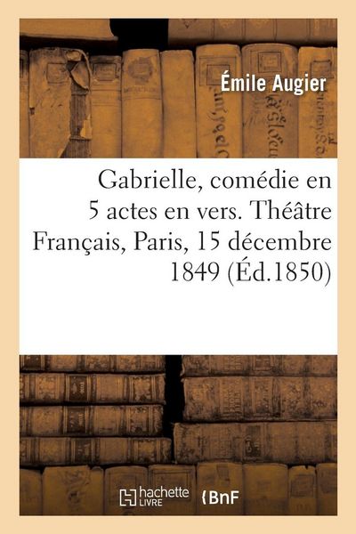 Produktbild: Gabrielle, Com&eacute;die En 5 Actes En Vers. Th&eacute;&acirc;tre Fran&ccedil;ais, Paris, 15 D&eacute;cembre 1849