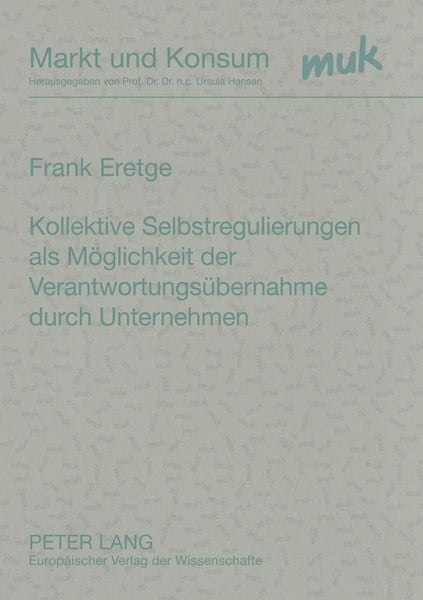 Kollektive Selbstregulierungen als Möglichkeit der Verantwortungsübernahme durch Unternehmen, Taschenbuch von Frank Eretge, Peter Lang GmbH,