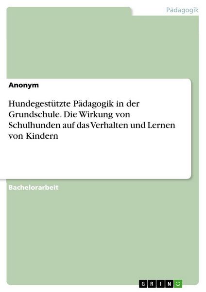 Hundegestützte Pädagogik in der Grundschule. Die Wirkung von Schulhunden auf das Verhalten und Lernen von Kindern, Taschenbuch von , GRIN,