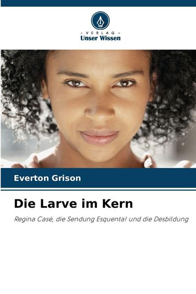Die Larve im Kern, Taschenbuch von Everton Grison, Verlag Unser Wissen, 9786202445085