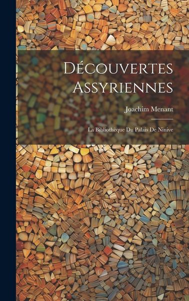 Produktbild: D&eacute;couvertes Assyriennes: La Biblioth&egrave;que du Palais de Ninive