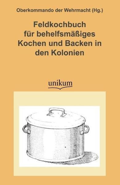 Produktbild: Feldkochbuch f&uuml;r behelfsm&auml;&szlig;iges Kochen und Backen in den Kol