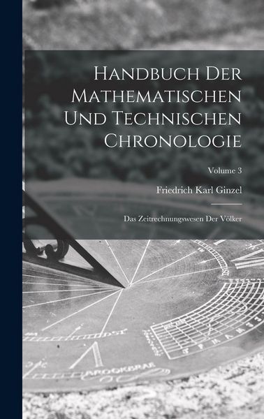 Produktbild: Handbuch der mathematischen und technischen Chronologie; das Zeitrechnungswesen der V&ouml;lker; Volume 3