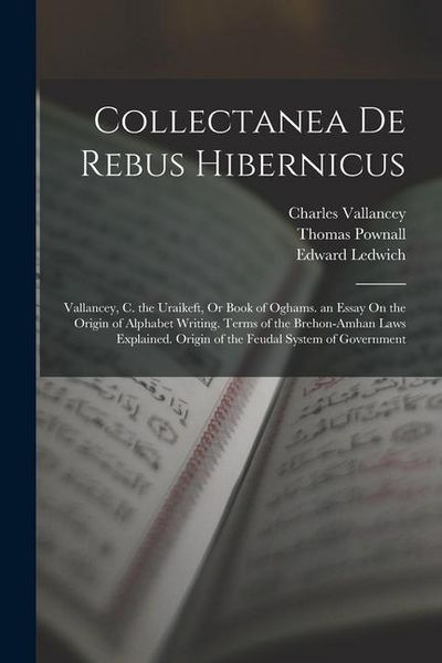 Produktbild: Collectanea De Rebus Hibernicus: Vallancey, C. the Uraikeft, Or Book of Oghams. an Essay On the Origin of Alphabet Writing. Terms of the Brehon-Amhan