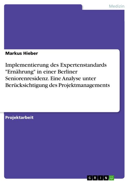 Produktbild: Implementierung des Expertenstandards "Ern&auml;hrung" in einer Berliner Seniorenresidenz. Eine Analyse unter Ber&uuml;cksichtigung des Projektmanagements