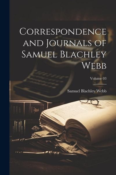 Produktbild: Correspondence and Journals of Samuel Blachley Webb; Volume 03