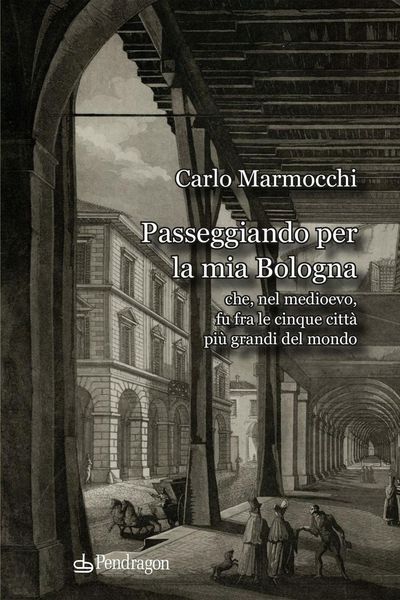 Produktbild: Passeggiando per la mia Bologna che, nel medioevo, fu fra le cinque citt&agrave; pi&ugrave; grandi del mondo