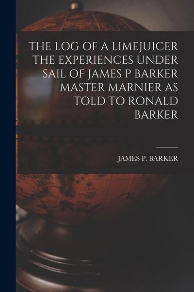 Produktbild: The Log of a Limejuicer the Experiences Under Sail of James P Barker Master Marnier as Told to Ronald Barker