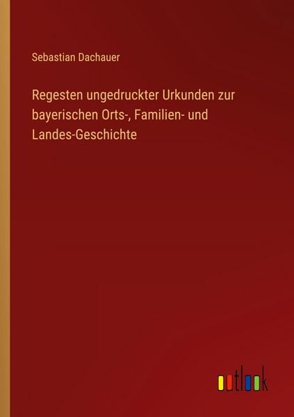 Produktbild: Regesten ungedruckter Urkunden zur bayerischen Orts-, Familien- und Landes-Geschichte