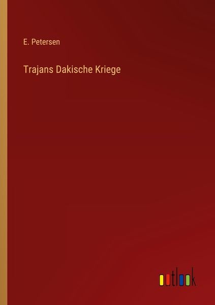 Trajans Dakische Kriege, Taschenbuch von E. Petersen, Outlook, 9783368425845