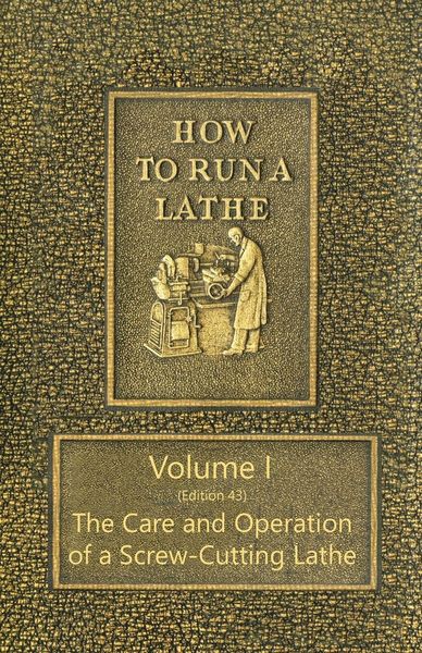 Produktbild: How to Run a Lathe - Volume I (Edition 43) The Care and Operation of a Screw-Cutting Lathe