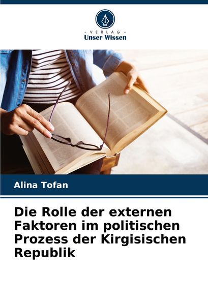 Die Rolle der externen Faktoren im politischen Prozess der Kirgisischen Republik, Taschenbuch von Alina Tofan, Verlag Unser Wissen, 9786207973071