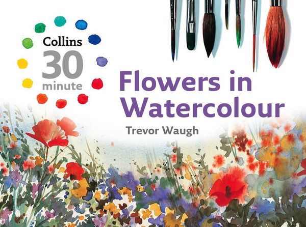 Produktbild: Waugh, T: Collins 30 Minute Flowers in Watercolour