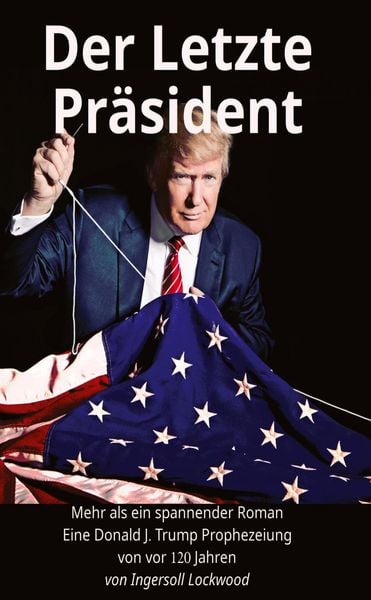 Produktbild: Der Letzte Pr&auml;sident - Mehr als ein spannender Roman - Eine Donald J. Trump Prophezeiung von vor 120 Jahren