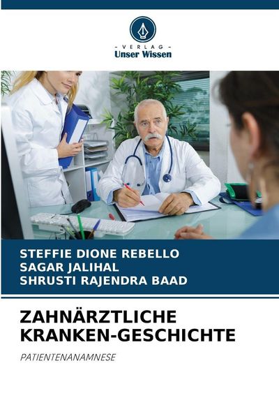Zahnärztliche Kranken-Geschichte, Taschenbuch von Steffie Dione Rebello , Sagar Jalihal , Shrusti Rajendra Baad, Verlag Unser Wissen, 9786209580994