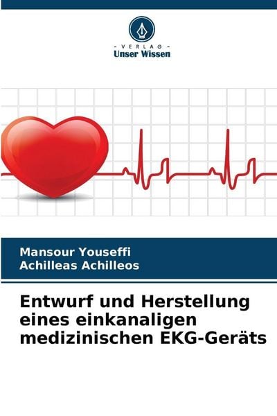 Entwurf und Herstellung eines einkanaligen medizinischen EKG-Geräts, Taschenbuch von Mansour Youseffi , Achilleas Achilleos, Verlag Unser Wissen,