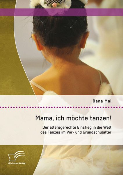Produktbild: Mama, ich m&ouml;chte tanzen! Der altersgerechte Einstieg in die Welt des Tanzes im Vor- und Grundschulalter