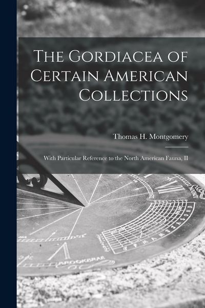 Produktbild: The Gordiacea of Certain American Collections [microform]: With Particular Reference to the North American Fauna, II