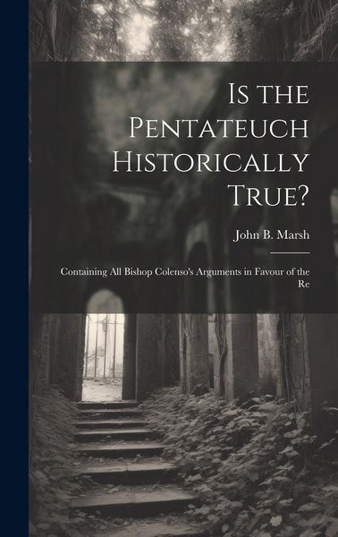 Produktbild: Is the Pentateuch Historically True?: Containing all Bishop Colenso's Arguments in Favour of the Re