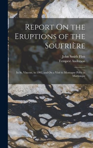 Produktbild: Report On the Eruptions of the Soufri&egrave;re: In St. Vincent, in 1902, and On a Visit to Montagne Pel&eacute;e in Martinique