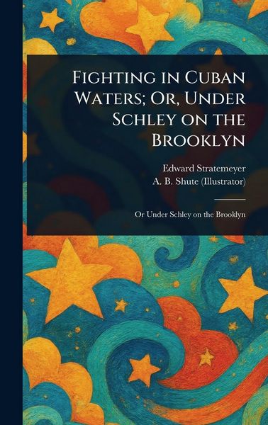 Produktbild: Fighting in Cuban Waters; Or, Under Schley on the Brooklyn