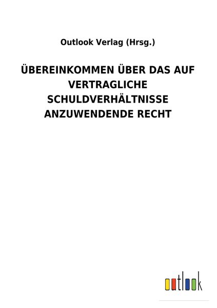 Produktbild: &Uuml;bereinkommen &uuml;ber das Auf Vertragliche Schuldverh&auml;ltnisse Anzuwendende Recht
