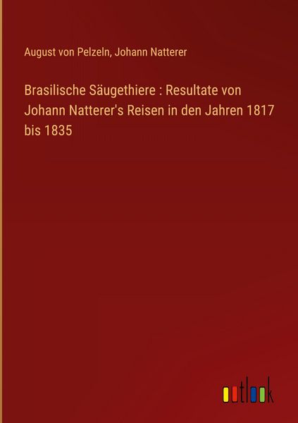 Produktbild: Brasilische S&auml;ugethiere : Resultate von Johann Natterer's Reisen in den Jahren 1817 bis 1835