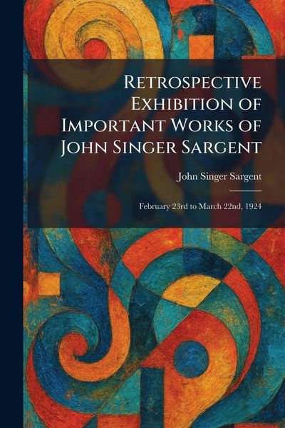 Produktbild: Retrospective Exhibition of Important Works of John Singer Sargent