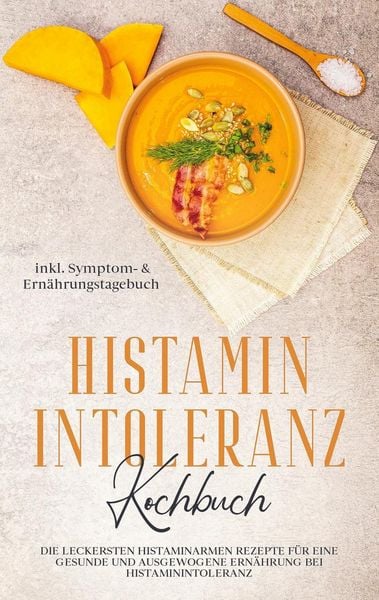 Produktbild: Histamin Intoleranz Kochbuch: Die leckersten histaminarmen Rezepte f&uuml;r eine gesu