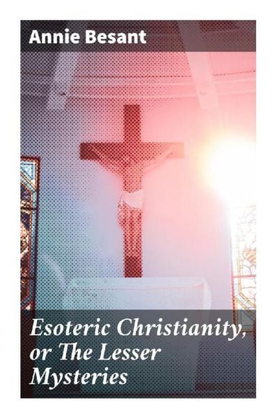 Esoteric Christianity, or The Lesser Mysteries, Taschenbuch von Annie Besant, Good Press, 9788027295470