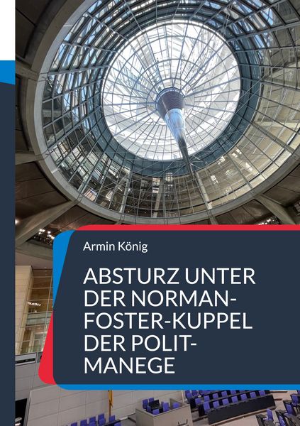 Absturz unter der Norman-Foster-Kuppel der Polit-Manege, Taschenbuch von Armin König, Edition art & research südwest, 9783948105631
