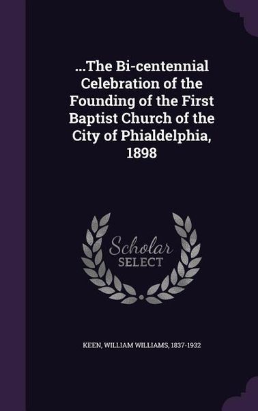 Produktbild: ...The Bi-centennial Celebration of the Founding of the First Baptist Church of the City of Phialdelphia, 1898