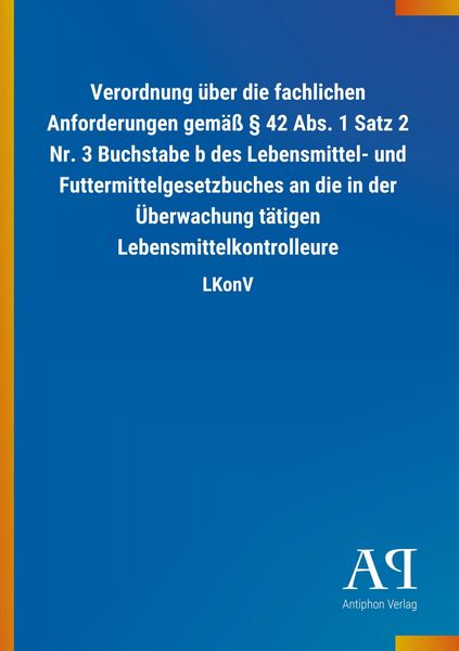 Produktbild: Verordnung &uuml;ber die fachlichen Anforderungen gem&auml;&szlig; &sect; 42 Abs. 1 Satz 2 Nr. 3 Buchstabe b des Lebensmittel- und Futtermittelgesetzbuches an die in der &Uuml;berwachung t&auml;tigen Lebensmittelkontrolleure