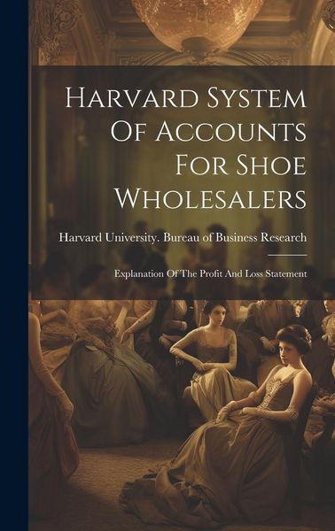 Produktbild: Harvard System Of Accounts For Shoe Wholesalers: Explanation Of The Profit And Loss Statement