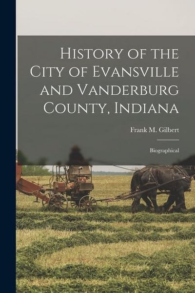 Produktbild: History of the City of Evansville and Vanderburg County, Indiana: Biographical