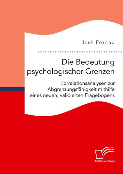 Produktbild: Die Bedeutung psychologischer Grenzen. Korrelationsanalysen zur Abgrenzungsf&auml;higkeit mithilfe eines neuen, validierten Fragebogens