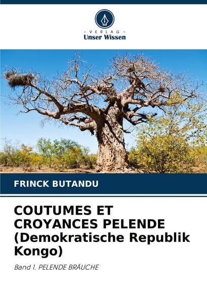 COUTUMES ET CROYANCES PELENDE (Demokratische Republik Kongo), Taschenbuch von Frinck Butandu, Verlag Unser Wissen, 9786207301232