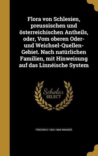 Produktbild: Flora von Schlesien, preussischen und &ouml;sterreichischen Antheils, oder, Vom oberen Oder- und Weichsel-Quellen-Gebiet. Nach nat&uuml;rlichen Familien, mit Hi