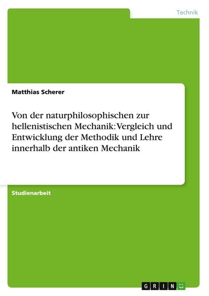 Produktbild: Von der naturphilosophischen zur hellenistischen Mechanik: Vergleich und Entwicklung der Methodik und Lehre innerhalb der antiken Mechanik