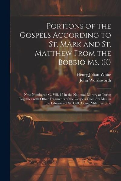 Produktbild: Portions of the Gospels According to St. Mark and St. Matthew from the Bobbio Ms. (K): Now Numbered G. Viii. 15 in the National Library at Turin; Toge
