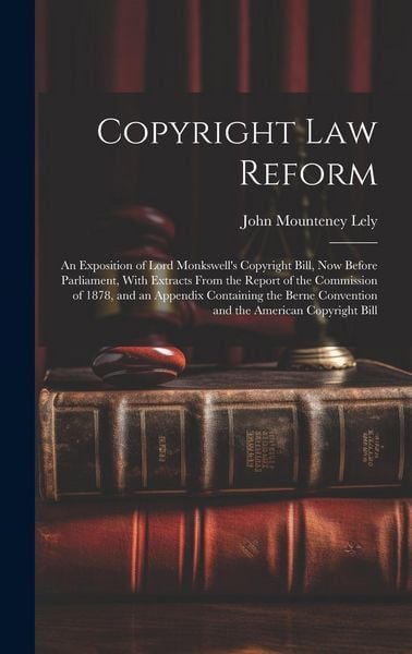 Produktbild: Copyright Law Reform: An Exposition of Lord Monkswell's Copyright Bill, Now Before Parliament, With Extracts From the Report of the Commissi