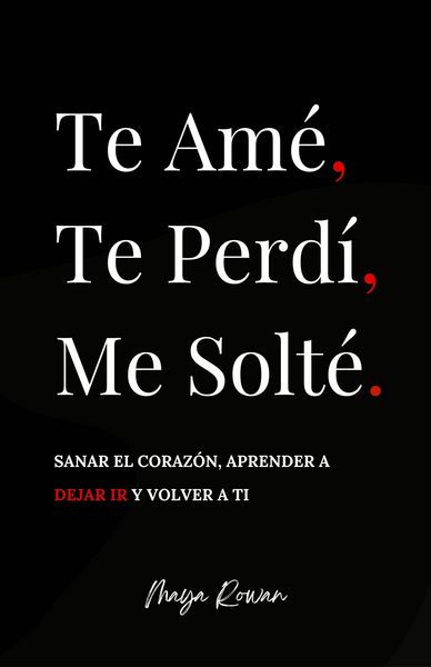 Produktbild: Te Am&eacute;, Te Perd&iacute;, Me Solt&eacute;: Sanar el coraz&oacute;n, aprender a dejar ir y volver a ti