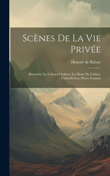 Produktbild: Sc&egrave;nes De La Vie Priv&eacute;e: Honorine; Le Colonel Chabert; La Messe De L'ath&eacute;e; L'interdiction; Pierre Grassou