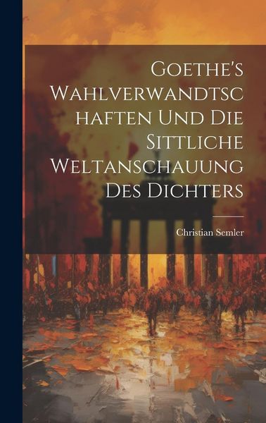 Produktbild: Goethe's Wahlverwandtschaften Und Die Sittliche Weltanschauung Des Dichters