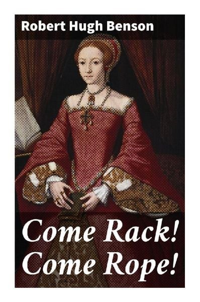 Come Rack! Come Rope!, Taschenbuch von Robert Hugh Benson, Good Press, 9788027287031