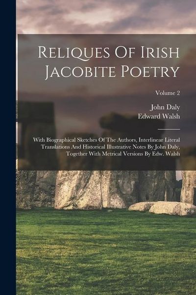 Produktbild: Reliques Of Irish Jacobite Poetry: With Biographical Sketches Of The Authors, Interlinear Literal Translations And Historical Illustrative Notes By Jo